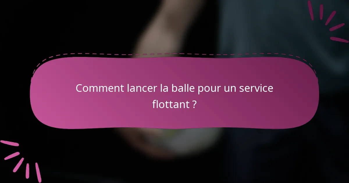 Comment lancer la balle pour un service flottant ?