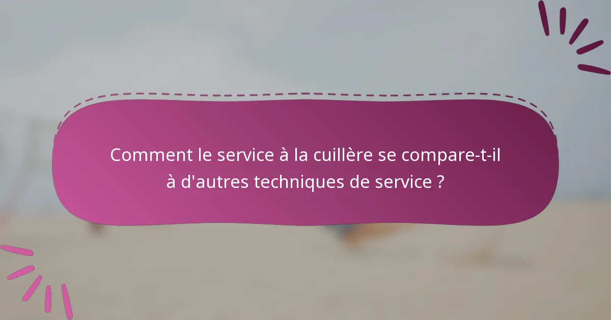 Comment le service à la cuillère se compare-t-il à d'autres techniques de service ?