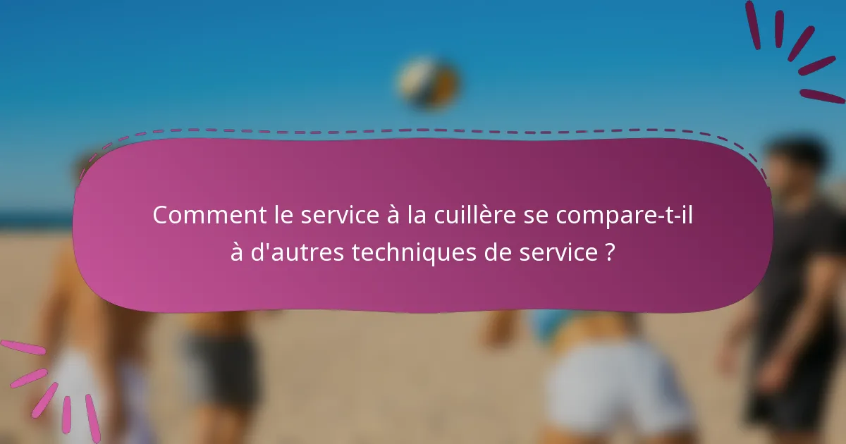 Comment le service à la cuillère se compare-t-il à d'autres techniques de service ?