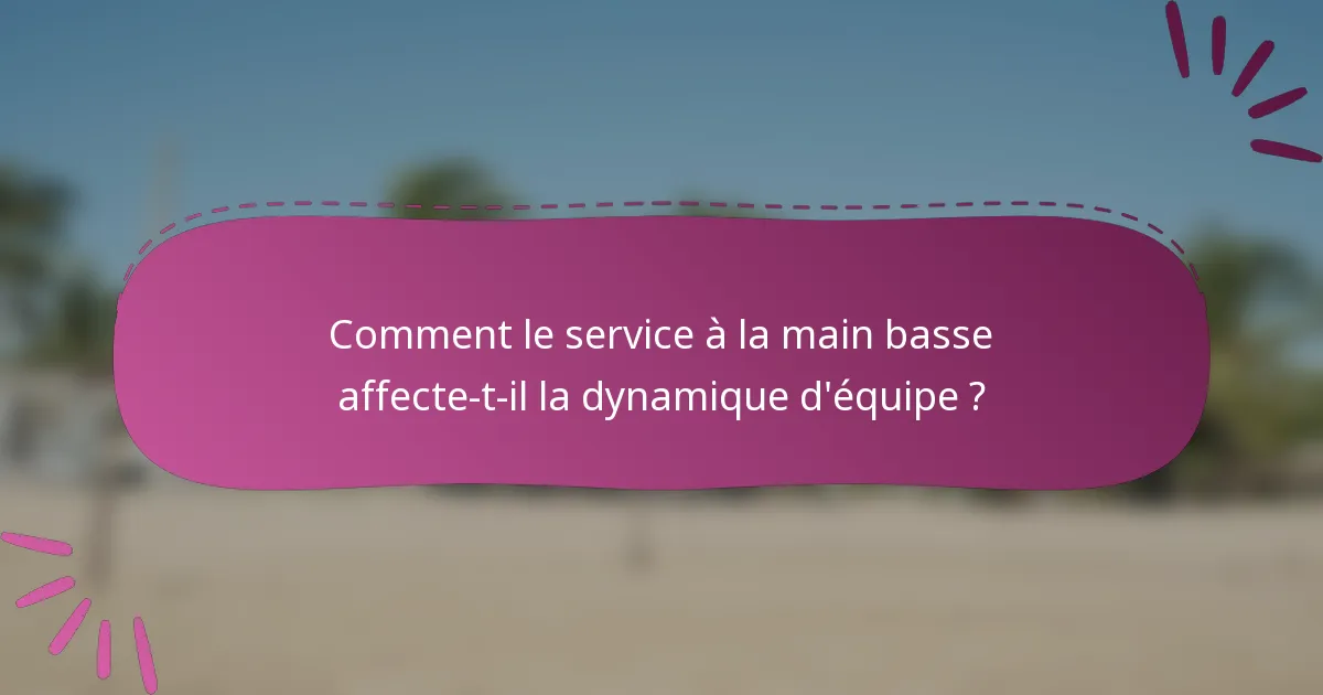 Comment le service à la main basse affecte-t-il la dynamique d'équipe ?