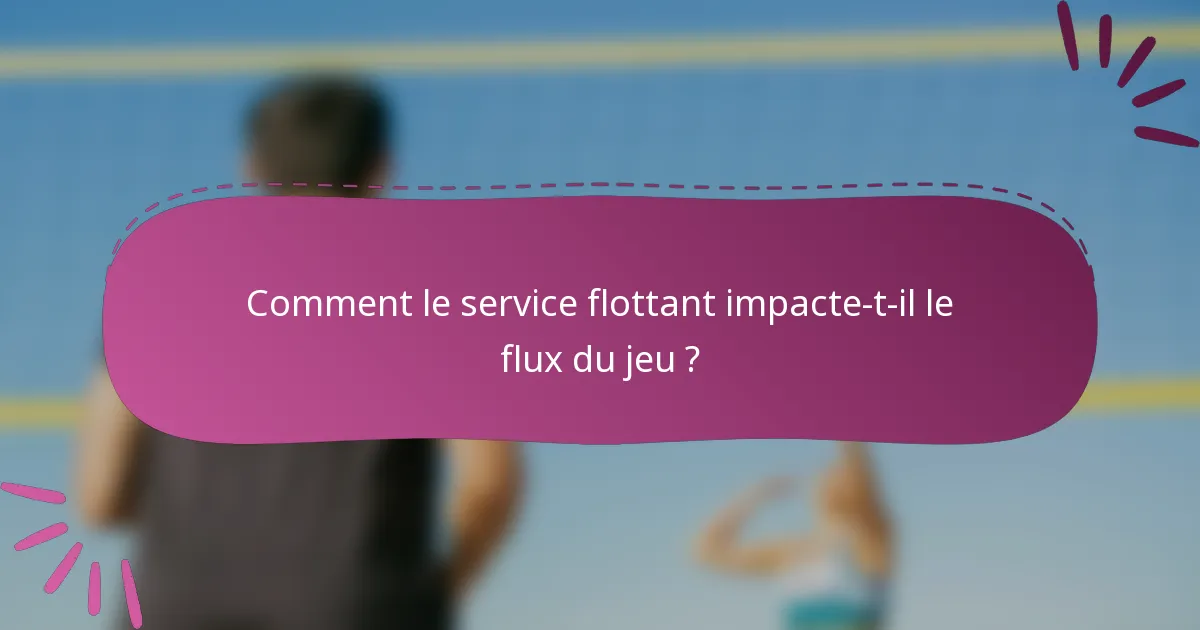 Comment le service flottant impacte-t-il le flux du jeu ?
