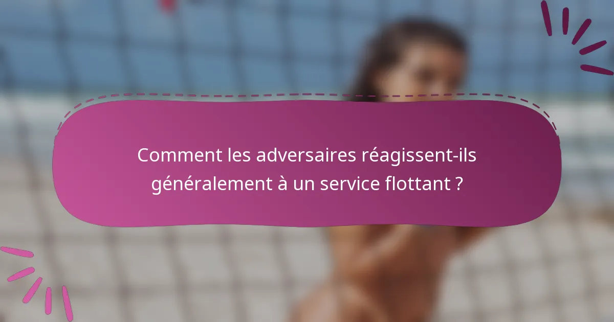Comment les adversaires réagissent-ils généralement à un service flottant ?