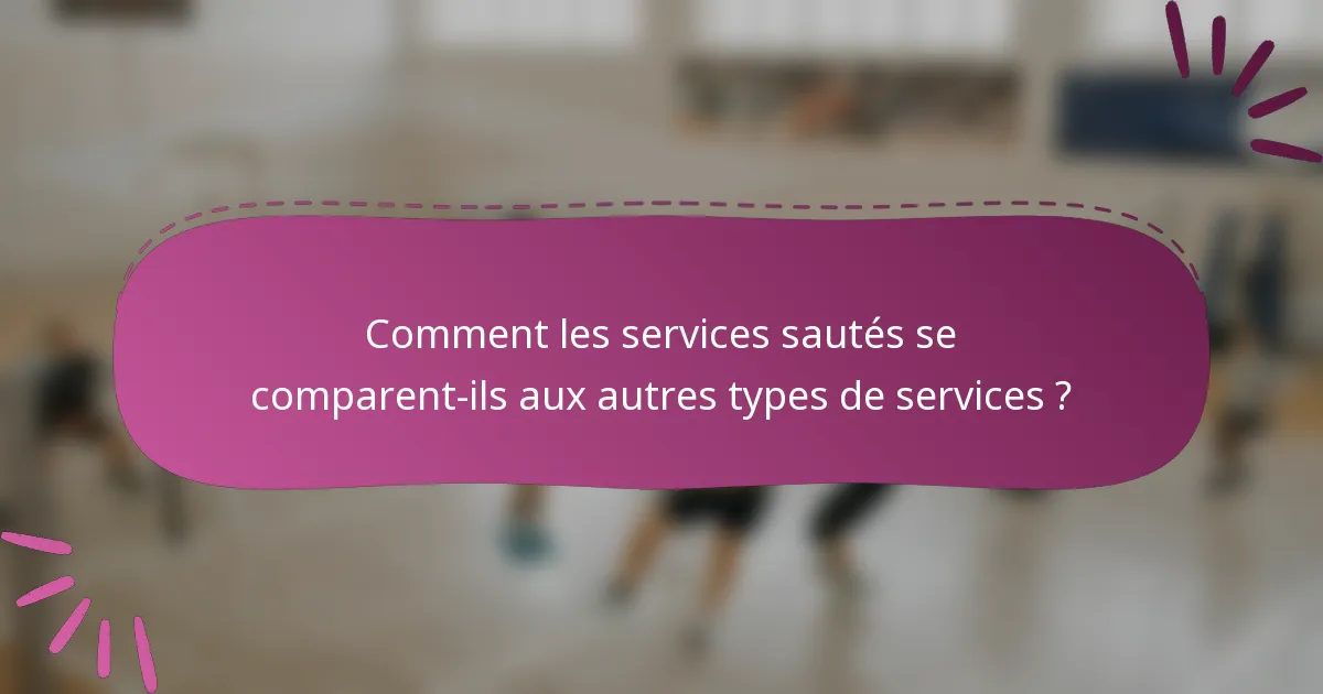Comment les services sautés se comparent-ils aux autres types de services ?