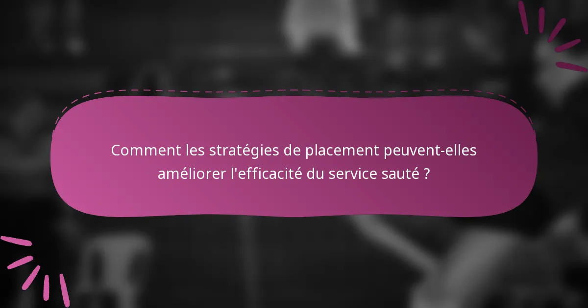 Comment les stratégies de placement peuvent-elles améliorer l'efficacité du service sauté ?