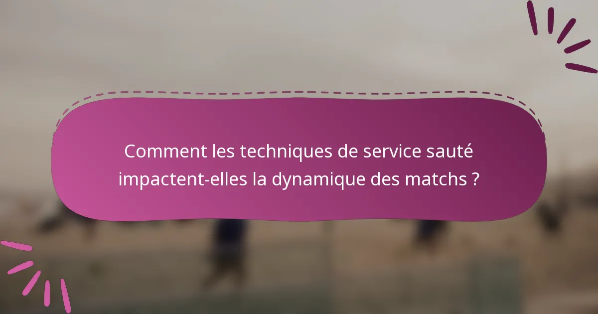 Comment les techniques de service sauté impactent-elles la dynamique des matchs ?