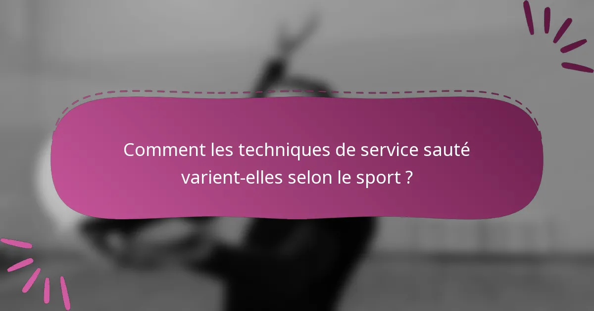Comment les techniques de service sauté varient-elles selon le sport ?