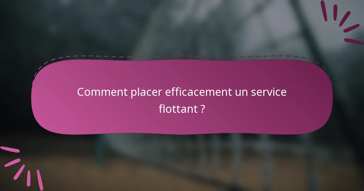 Comment placer efficacement un service flottant ?