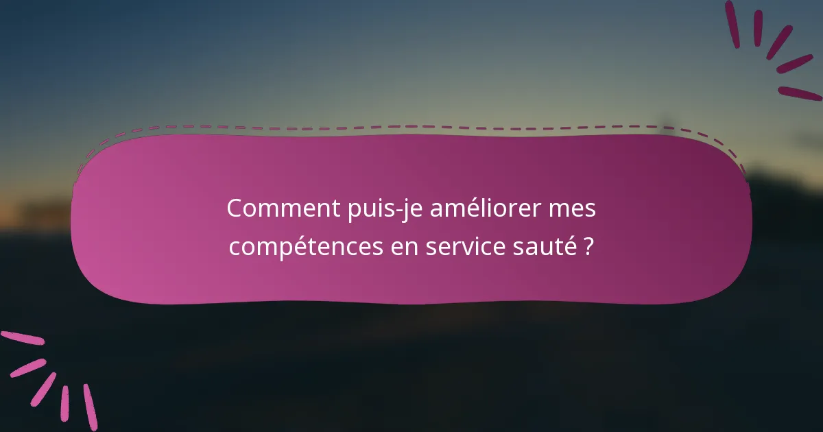 Comment puis-je améliorer mes compétences en service sauté ?