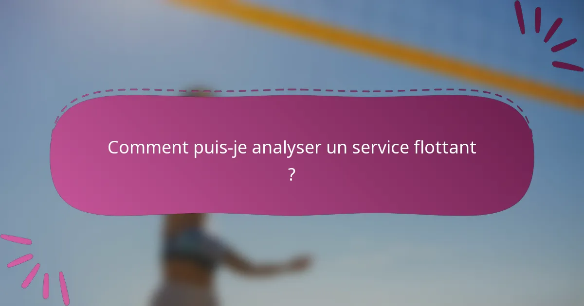 Comment puis-je analyser un service flottant ?