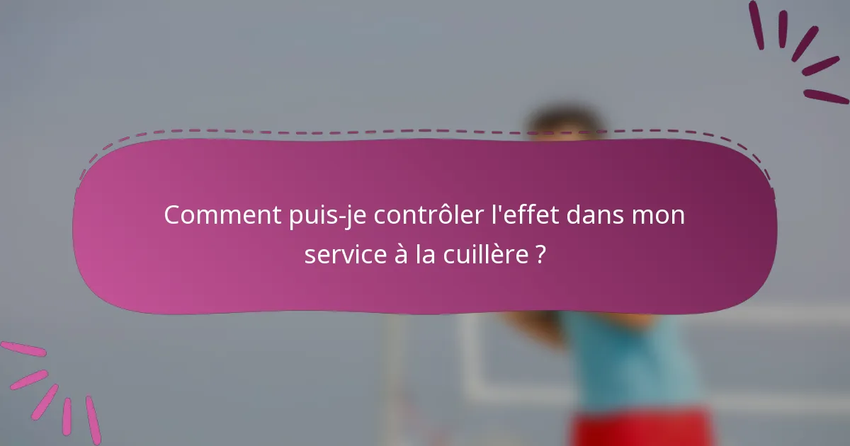Comment puis-je contrôler l'effet dans mon service à la cuillère ?