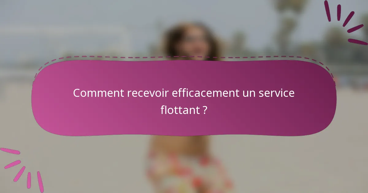 Comment recevoir efficacement un service flottant ?