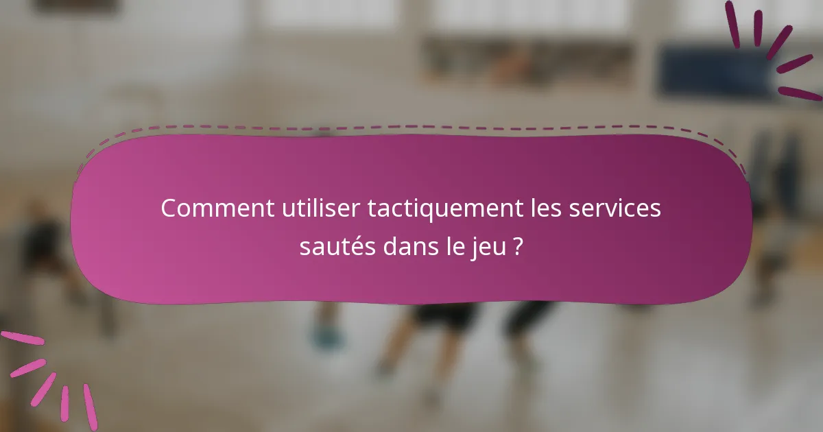 Comment utiliser tactiquement les services sautés dans le jeu ?