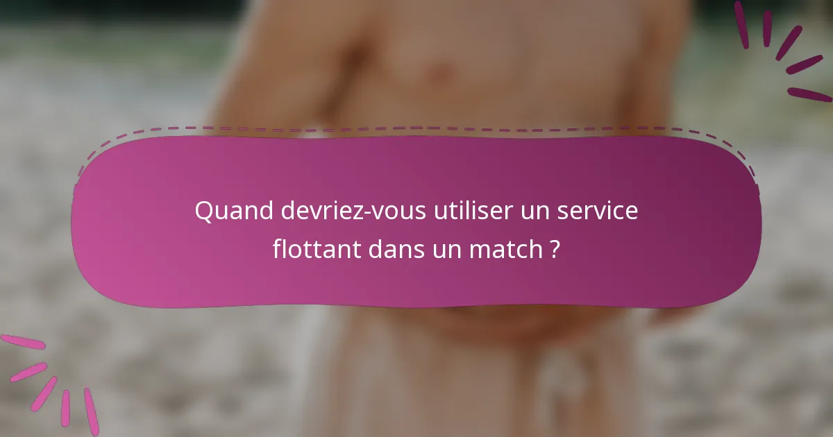 Quand devriez-vous utiliser un service flottant dans un match ?