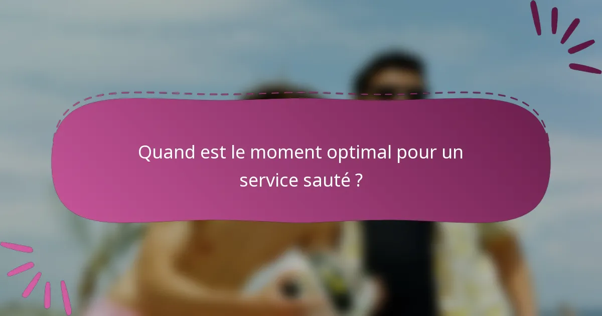 Quand est le moment optimal pour un service sauté ?
