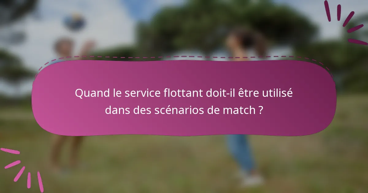 Quand le service flottant doit-il être utilisé dans des scénarios de match ?