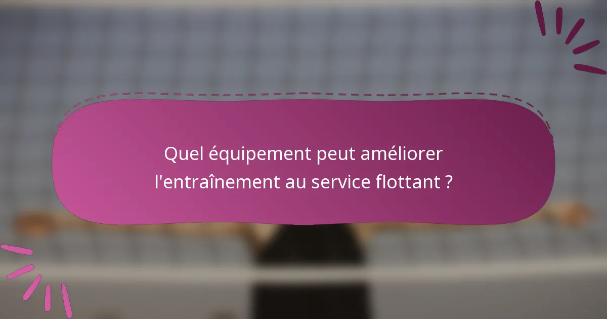 Quel équipement peut améliorer l'entraînement au service flottant ?
