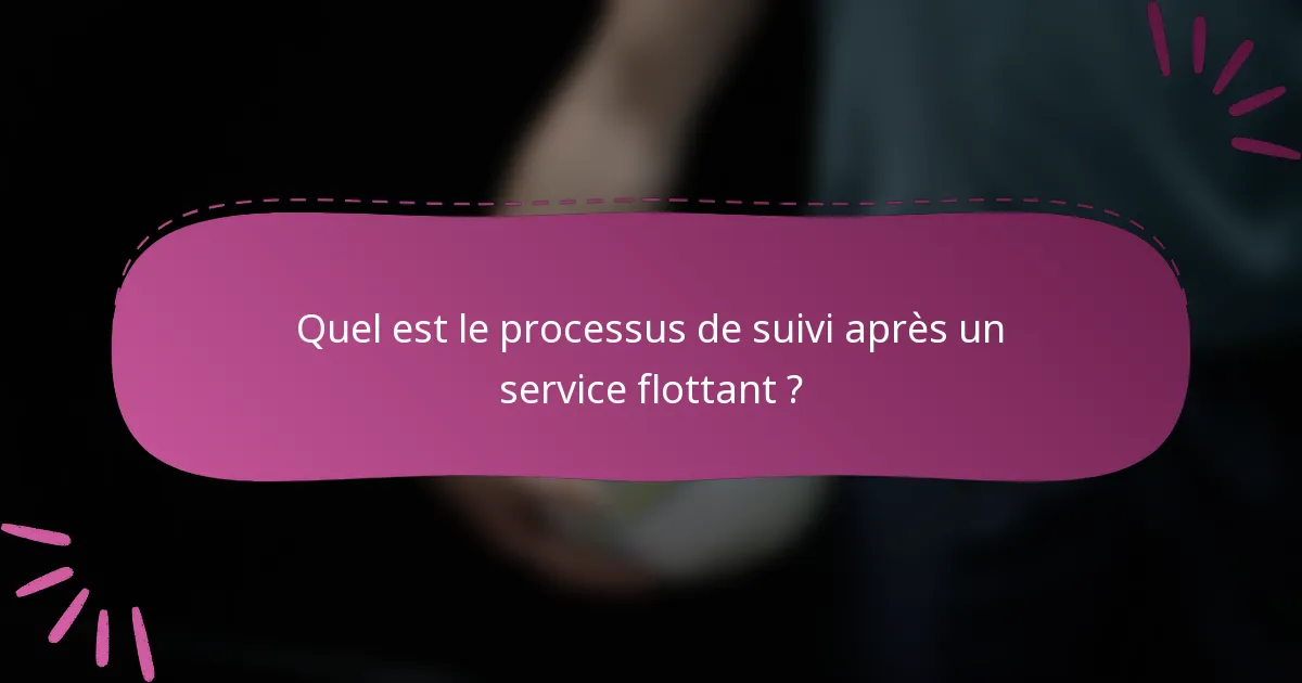 Quel est le processus de suivi après un service flottant ?
