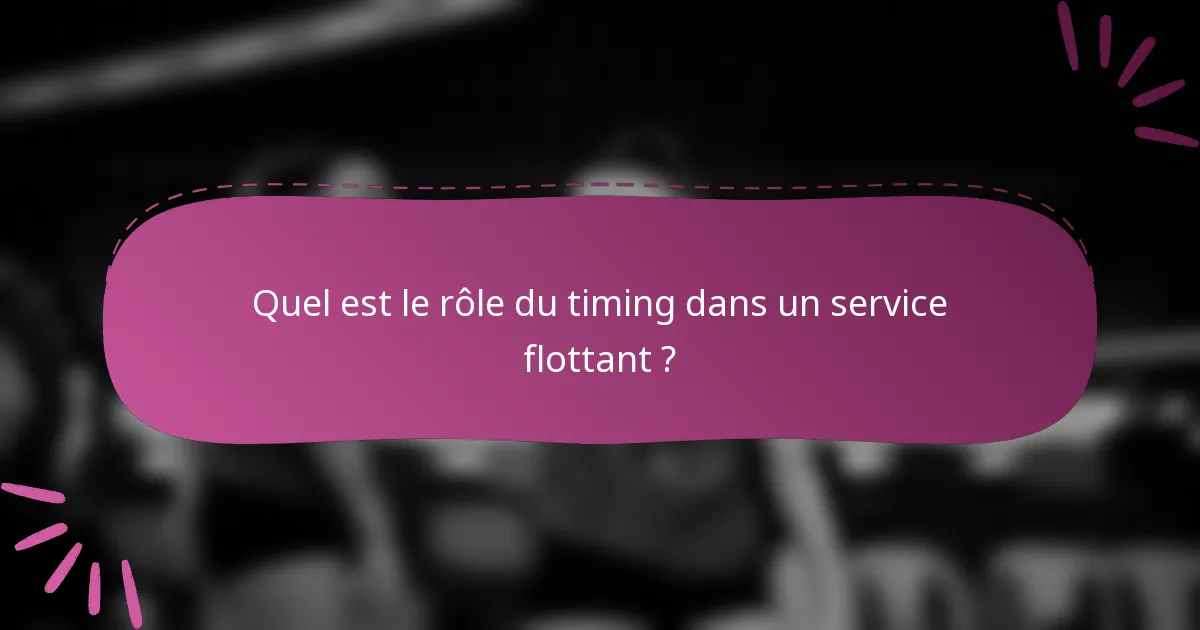 Quel est le rôle du timing dans un service flottant ?