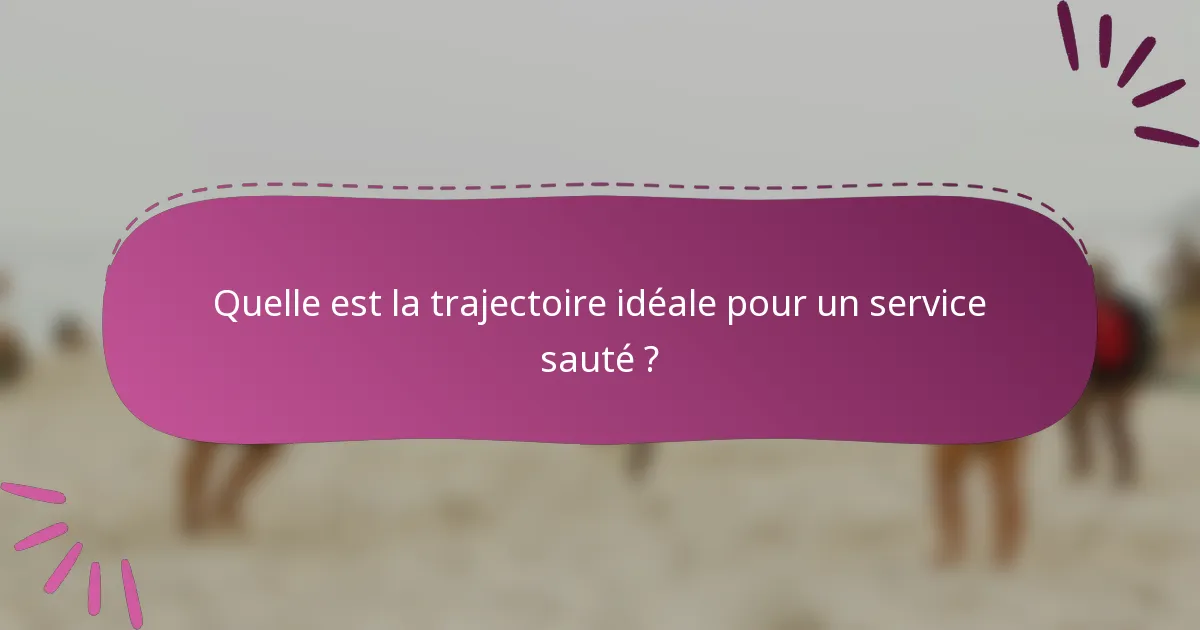 Quelle est la trajectoire idéale pour un service sauté ?
