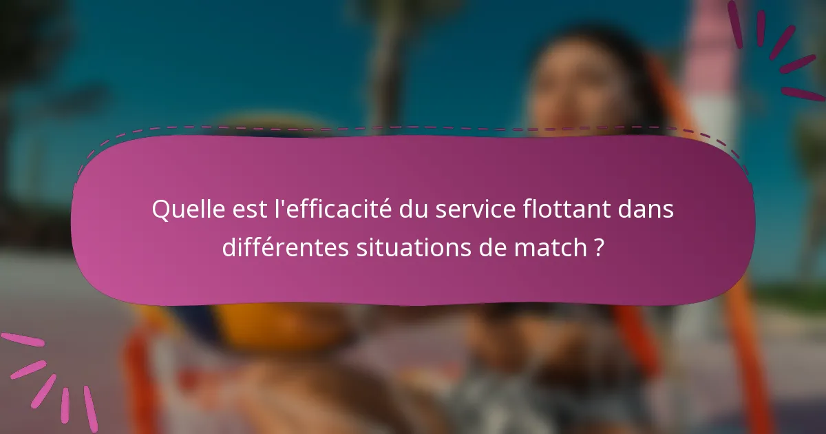 Quelle est l'efficacité du service flottant dans différentes situations de match ?