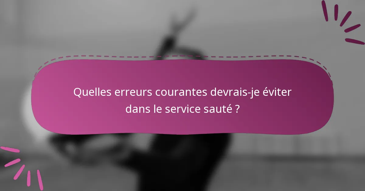 Quelles erreurs courantes devrais-je éviter dans le service sauté ?