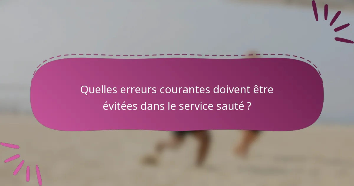 Quelles erreurs courantes doivent être évitées dans le service sauté ?