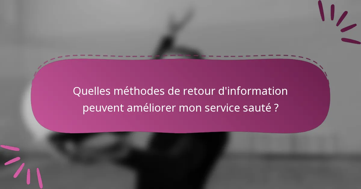 Quelles méthodes de retour d'information peuvent améliorer mon service sauté ?