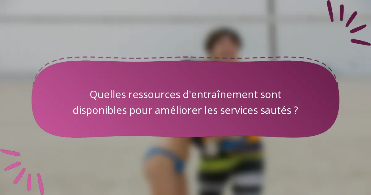 Quelles ressources d'entraînement sont disponibles pour améliorer les services sautés ?
