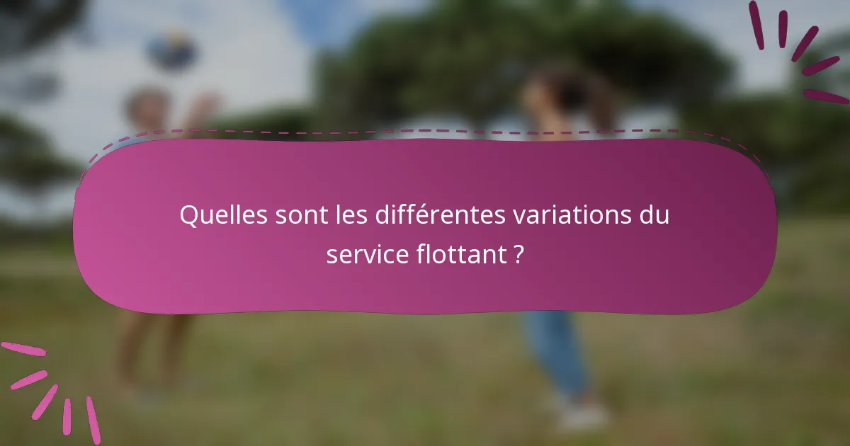 Quelles sont les différentes variations du service flottant ?