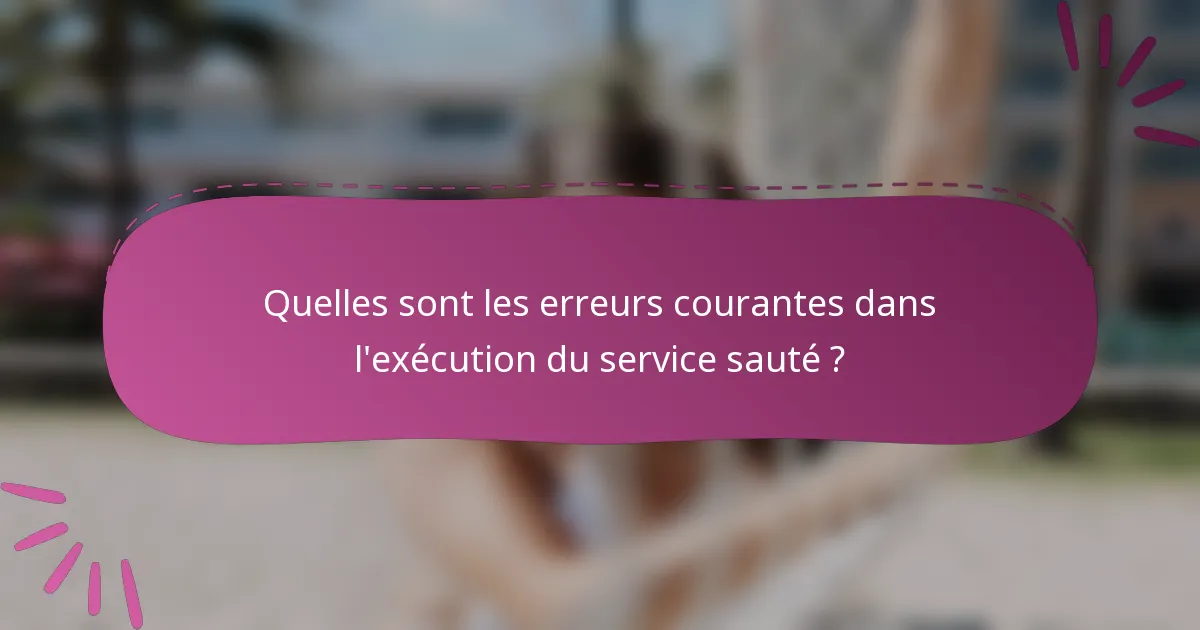 Quelles sont les erreurs courantes dans l'exécution du service sauté ?