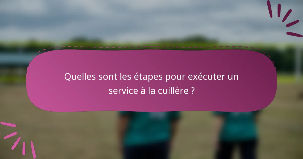 Quelles sont les étapes pour exécuter un service à la cuillère ?