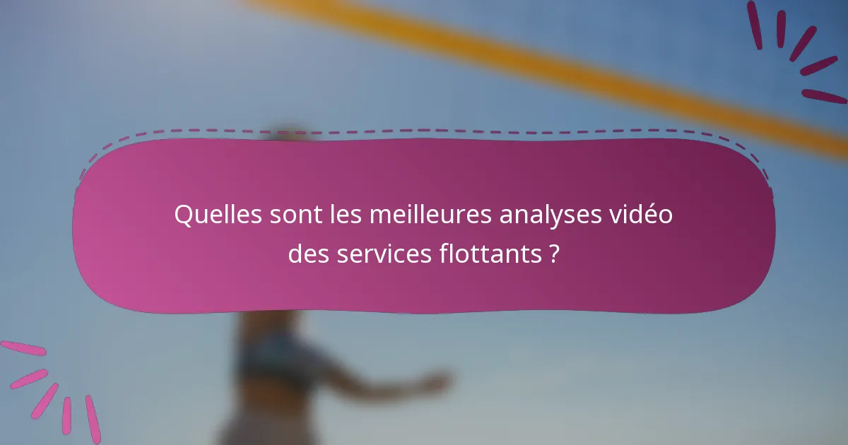 Quelles sont les meilleures analyses vidéo des services flottants ?