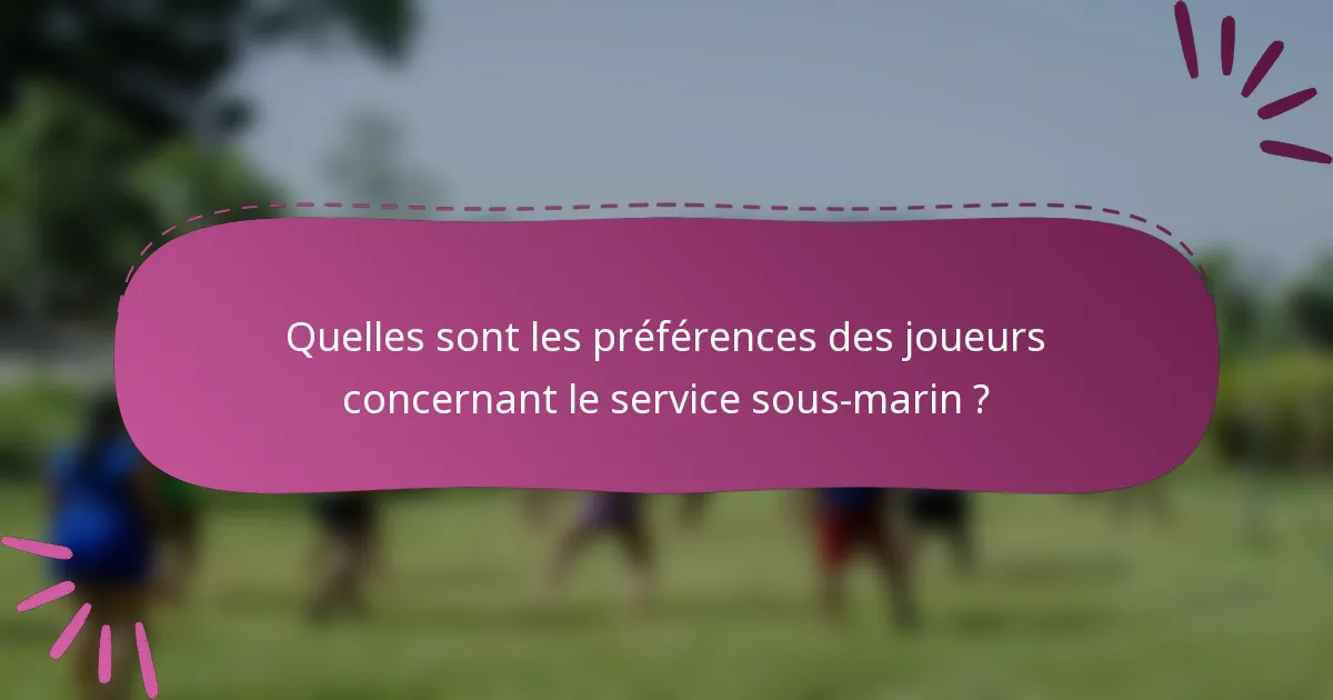 Quelles sont les préférences des joueurs concernant le service sous-marin ?