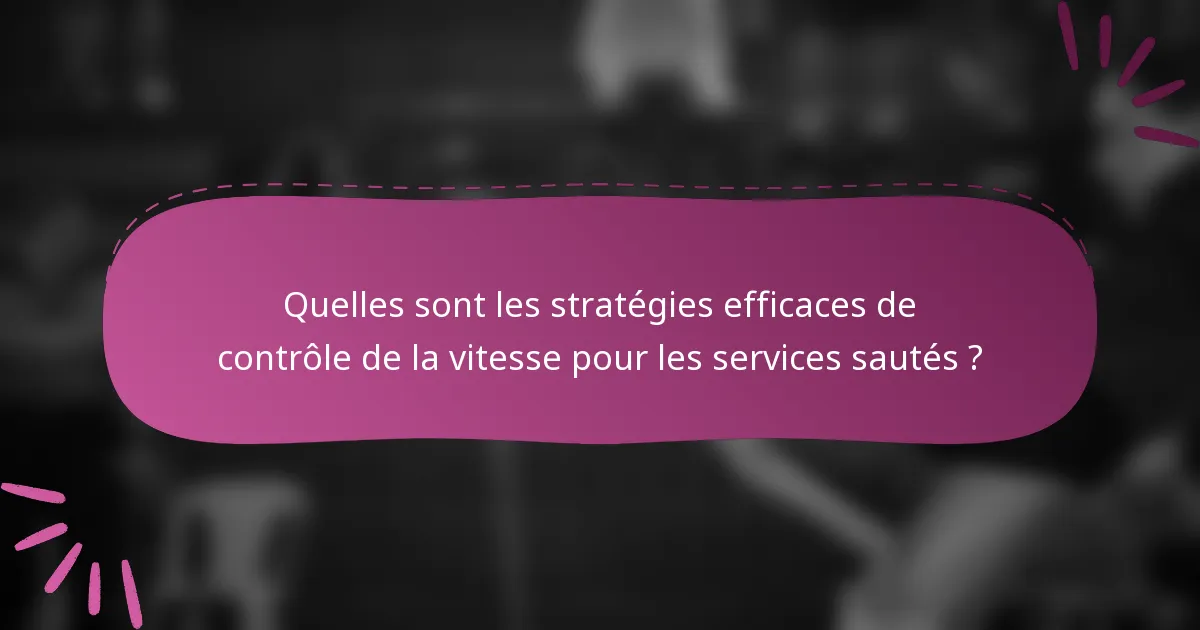 Quelles sont les stratégies efficaces de contrôle de la vitesse pour les services sautés ?