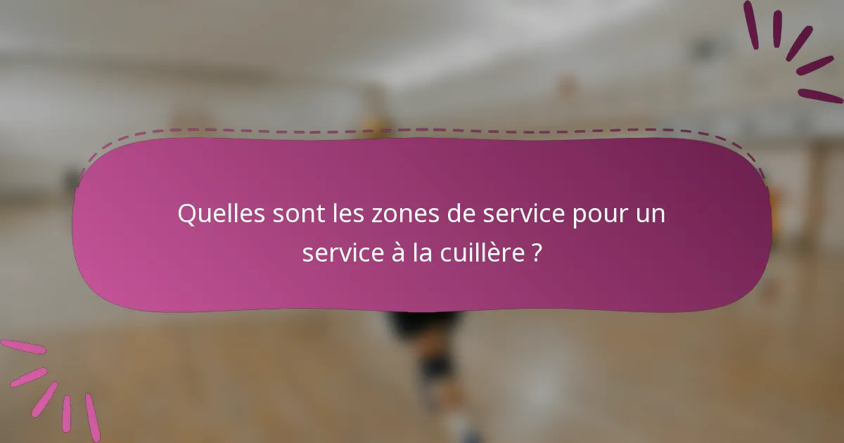 Quelles sont les zones de service pour un service à la cuillère ?