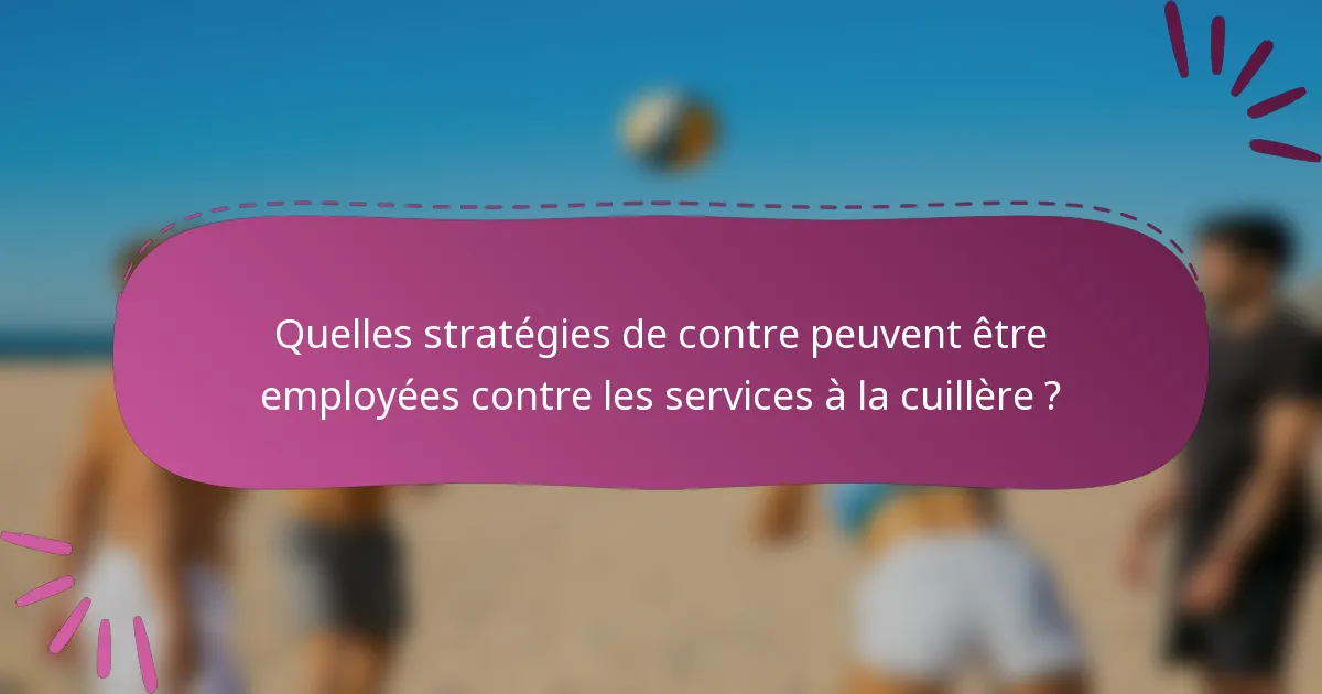 Quelles stratégies de contre peuvent être employées contre les services à la cuillère ?