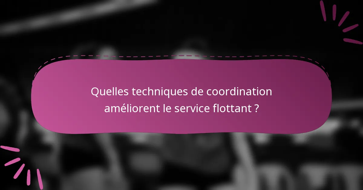 Quelles techniques de coordination améliorent le service flottant ?