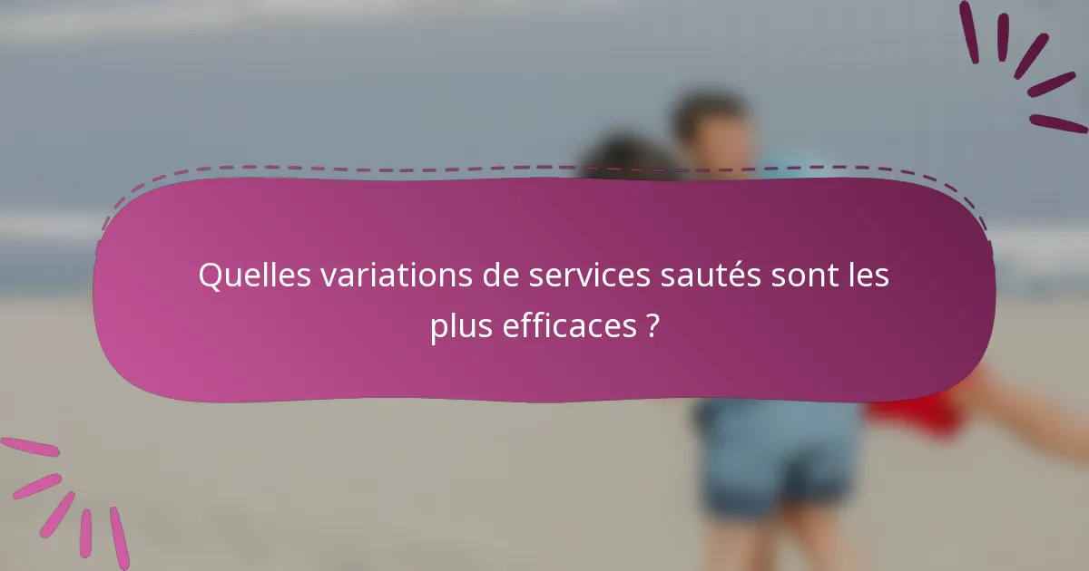 Quelles variations de services sautés sont les plus efficaces ?