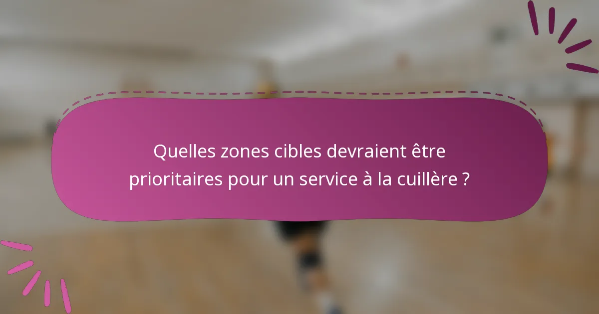Quelles zones cibles devraient être prioritaires pour un service à la cuillère ?