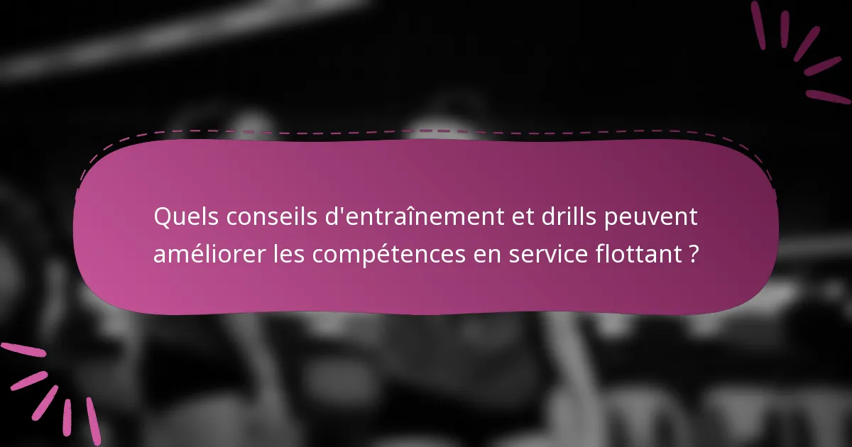 Quels conseils d'entraînement et drills peuvent améliorer les compétences en service flottant ?