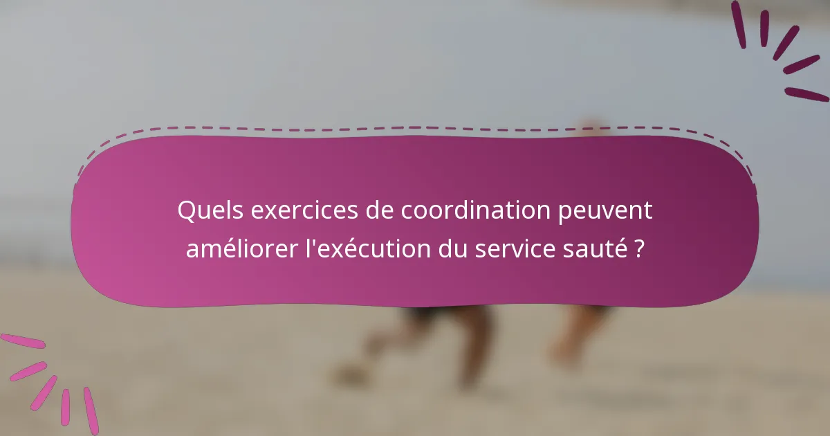 Quels exercices de coordination peuvent améliorer l'exécution du service sauté ?
