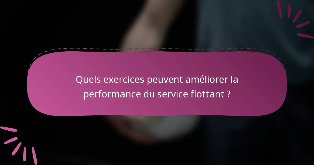 Quels exercices peuvent améliorer la performance du service flottant ?