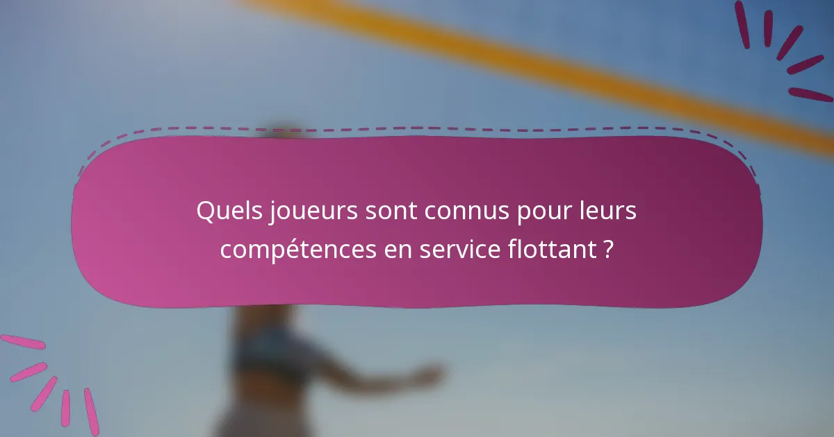 Quels joueurs sont connus pour leurs compétences en service flottant ?