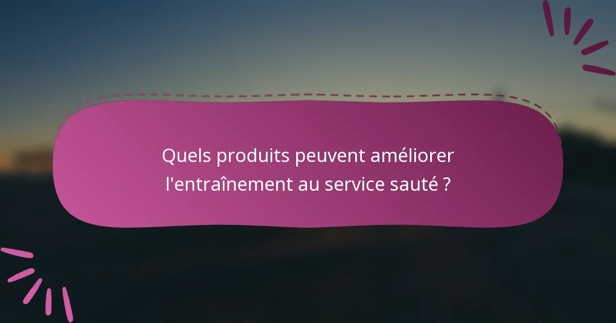 Quels produits peuvent améliorer l'entraînement au service sauté ?