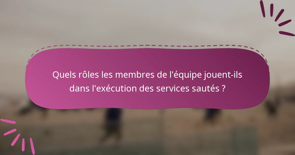 Quels rôles les membres de l'équipe jouent-ils dans l'exécution des services sautés ?