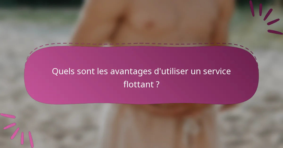 Quels sont les avantages d'utiliser un service flottant ?