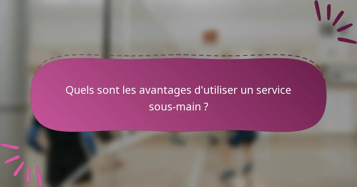 Quels sont les avantages d'utiliser un service sous-main ?